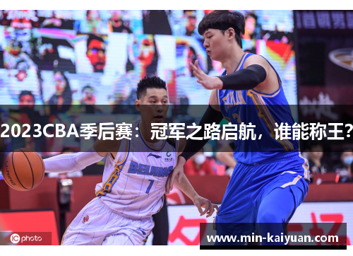 2023CBA季后赛：冠军之路启航，谁能称王？